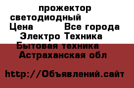 прожектор светодиодный sfl80-30 › Цена ­ 750 - Все города Электро-Техника » Бытовая техника   . Астраханская обл.